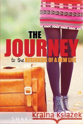The Journey to the Beginning of a New Life Shakina Chance 9781629525099