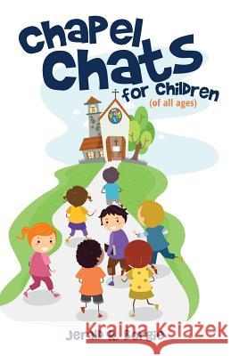 Chapel Chats for Children (of All Ages) Jerald R Borgie 9781629525310