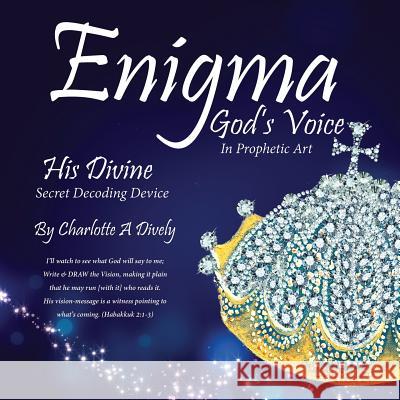 Enigma God's Voice In Prophetic Art Charlotte a Dively 9781629527901 Xulon Press