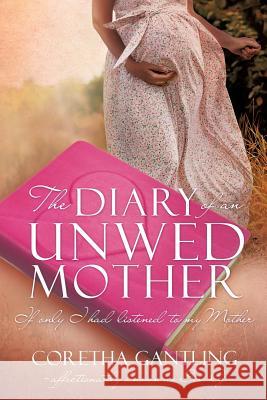 The Diary of an Unwed Mother Coretha Gantling 9781629529134 Xulon Press