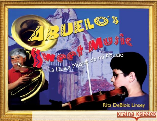 Abuelo's Sweet Music: La Dulce Musica de mi Abuelo Rita Deblois Linsey 9781629529714