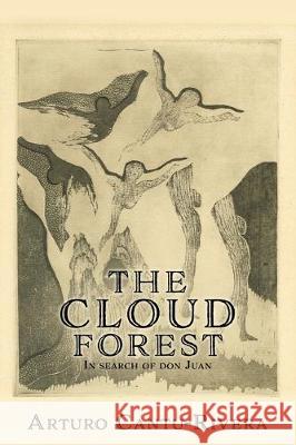 The Cloud Forest: In search of don Juan Arturo Cantu-Rivera 9781629529950 Xulon Press