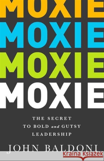 Moxie: The Secret to Bold and Gutsy Leadership Baldoni, John 9781629560212 Bibliomotion
