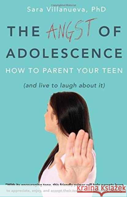 Angst of Adolescence: How to Parent Your Teen and Live to Laugh about It Sara Villanueva 9781629560762 Bibliomotion