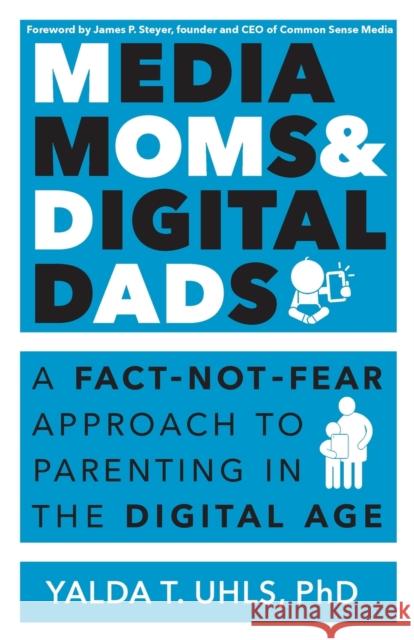 Media Moms & Digital Dads: A Fact-Not-Fear Approach to Parenting in the Digital Age Yalda Uhls 9781629560847 Bibliomotion