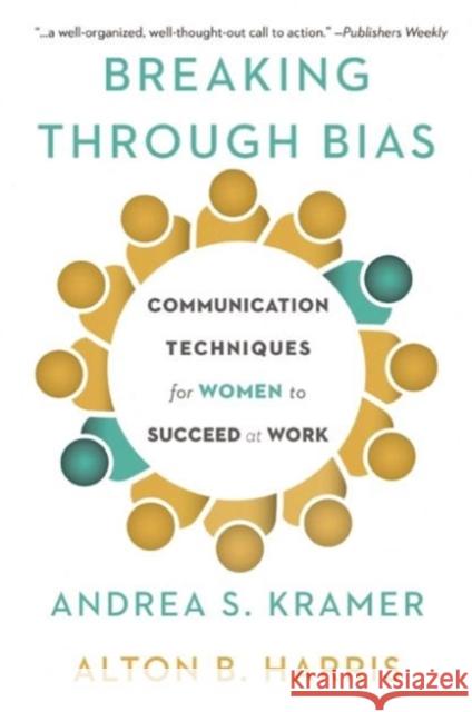 Breaking Through Bias: Communication Techniques for Women to Succeed at Work Andrea S. Kramer Alton B. Harris 9781629561042