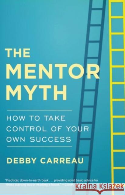 Mentor Myth: How to Take Control of Your Own Success Debby Carreau 9781629561110 Bibliomotion