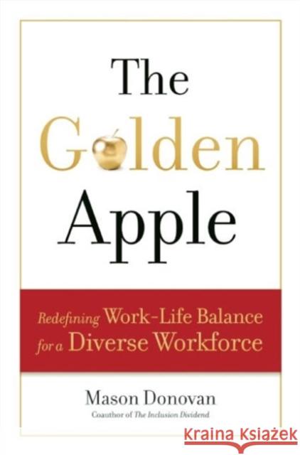 The Golden Apple: Redefining Work-Life Balance for a Diverse Workforce Mason Donovan 9781629561141