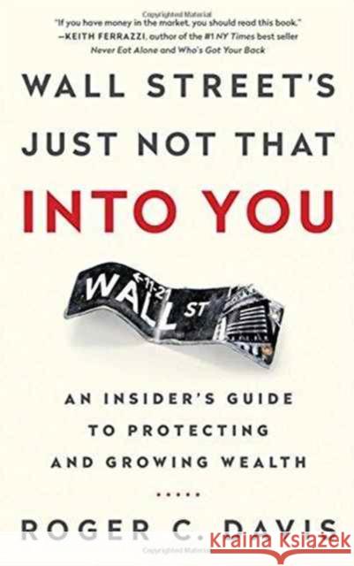 Wall Street's Just Not That Into You: An Insider's Guide to Protecting and Growing Wealth Roger C. Davis 9781629561172 Bibliomotion