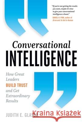 Conversational Intelligence: How Great Leaders Build Trust and Get Extraordinary Results Judith E. Glaser 9781629561431 Taylor & Francis Inc