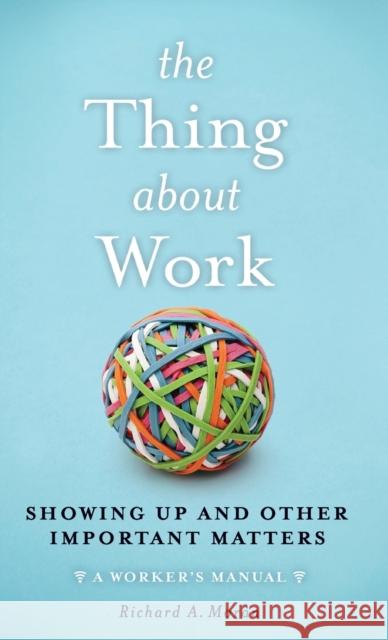 The Thing About Work: Showing Up and Other Important Matters [A Worker's Manual] Moran, Richard A. 9781629561585 Bibliomotion