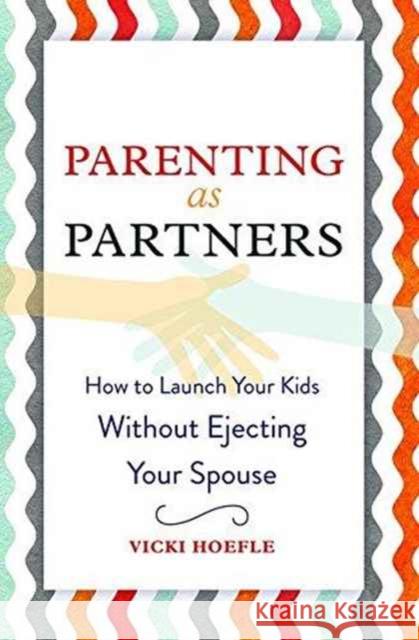 Parenting as Partners: How to Launch Your Kids Without Ejecting Your Spouse Vicki Hoefle 9781629561752 Bibliomotion