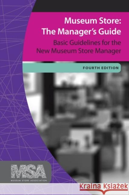 Museum Store: The Manager's Guide: Basic Guidelines for the New Museum Store Manager Museum Store Association 9781629580319 Left Coast Press