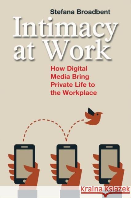 Intimacy at Work:: How Digital Media Bring Private Life to the Workplace Broadbent, Stefana 9781629580951 Left Coast Press