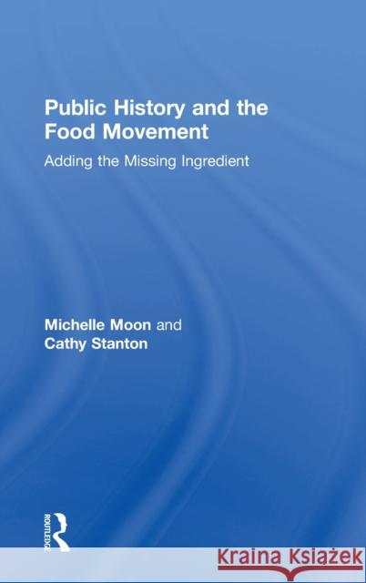 Public History and the Food Movement: Adding the Missing Ingredient Michelle Moon Cathy Stanton 9781629581149 Routledge