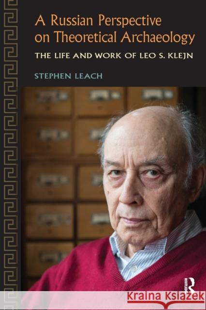 A Russian Perspective on Theoretical Archaeology: The Life and Work of Leo S. Klejn Stephen Leach   9781629581392