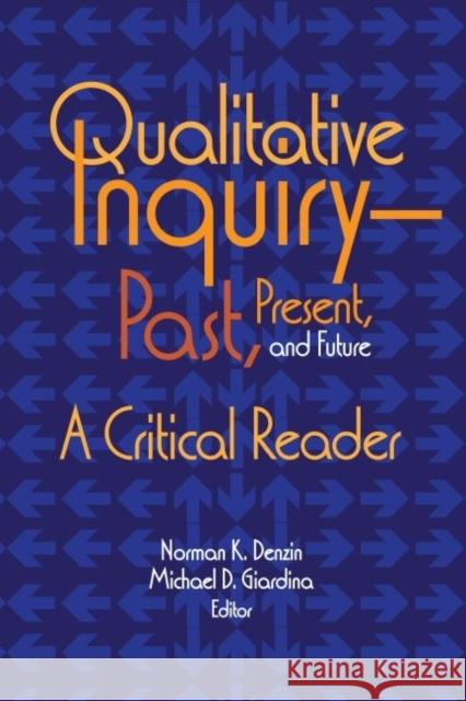 Qualitative Inquiry--Past, Present, and Future: A Critical Reader Norman K. Denzin Michael D. Giardina 9781629581873 Left Coast Press