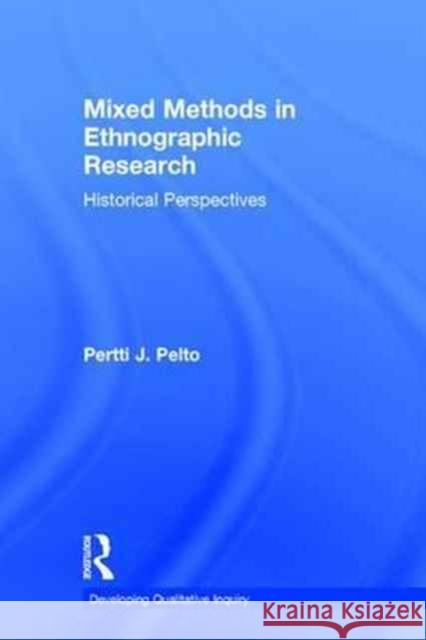 Mixed Methods in Ethnographic Research: Historical Perspectives Bert Pelto 9781629582061 Routledge