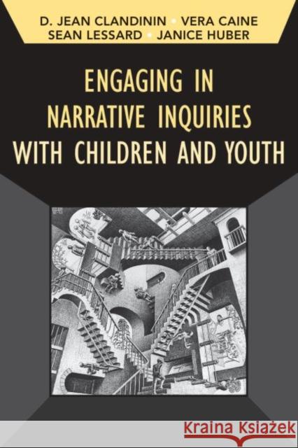 Engaging in Narrative Inquiries with Children and Youth D. Jean Clandinin Vera Caine Sean Lessard 9781629582184