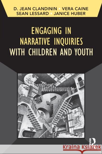 Engaging in Narrative Inquiries with Children and Youth D. Jean Clandinin Vera Caine Sean Lessard 9781629582191 Left Coast Press