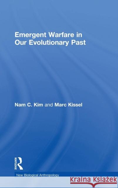 Emergent Warfare in Our Evolutionary Past Nam C. Kim Marc Kissel 9781629582665 Routledge