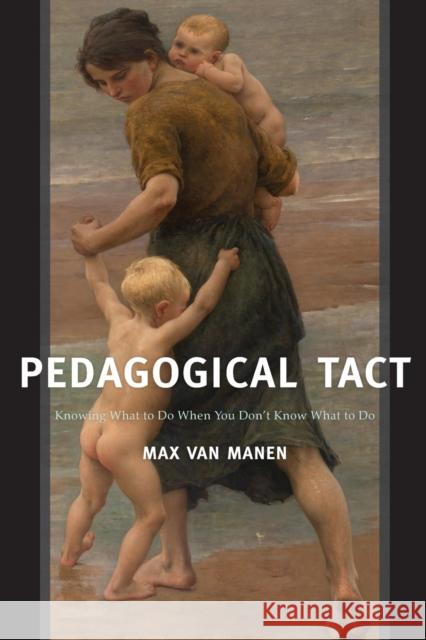 Pedagogical Tact: Knowing What to Do When You Don't Know What to Do Max Va 9781629582757 Left Coast Press