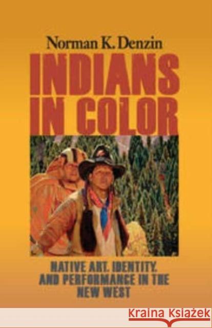 Indians in Color: Native Art, Identity, and Performance in the New West Norman K Denzin   9781629582795 Left Coast Press Inc