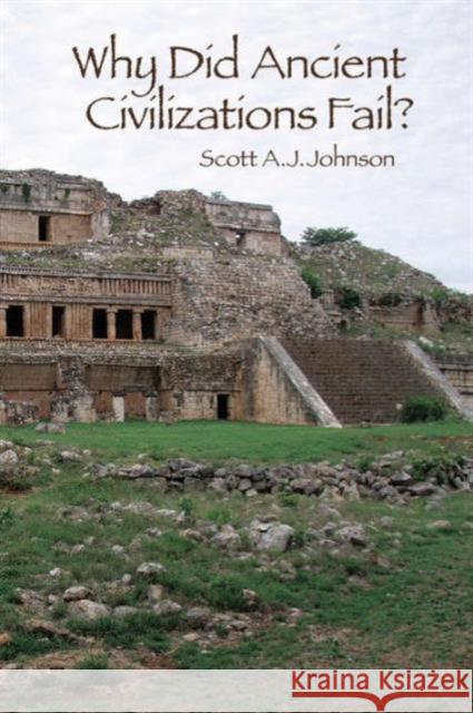 Why Did Ancient Civilizations Fail? Scott A. J. Johnson 9781629582825