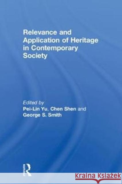 Relevance and Application of Heritage in Contemporary Society Pei-Lin Yu George S. Smith Chen Shen 9781629583884