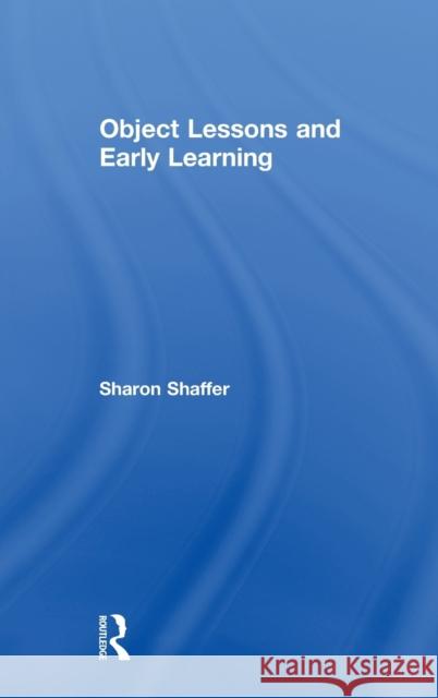 Object Lessons and Early Learning Sharon E. Shaffer 9781629584041