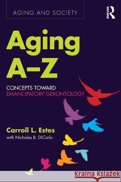 Aging A-Z: Concepts Toward Emancipatory Gerontology Carroll L. Estes Nicholas Dicarlo 9781629584508 Routledge