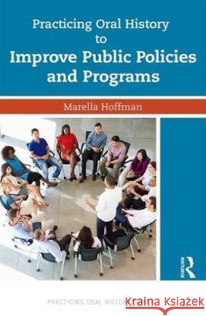 Practicing Oral History to Improve Public Policies and Programs Marella Hoffman 9781629584867 Routledge