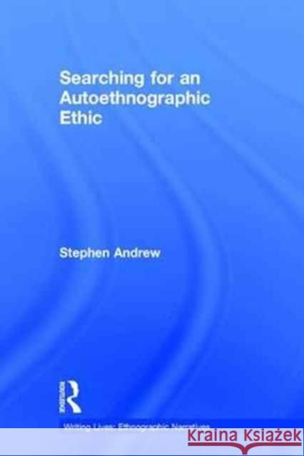 Searching for an Autoethnographic Ethic Stephen Andrew 9781629584973