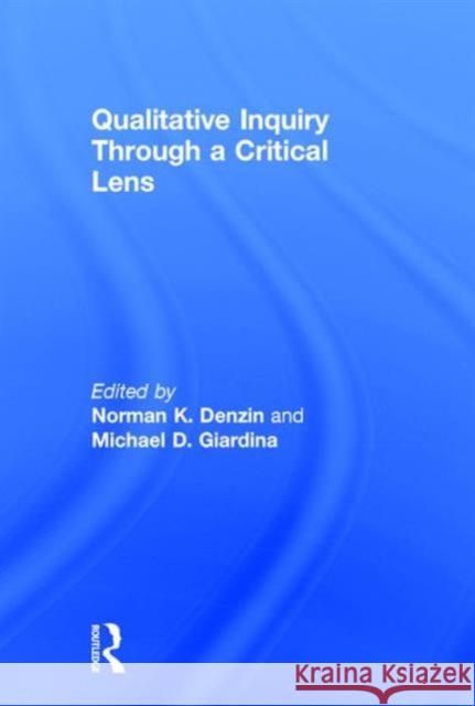 Qualitative Inquiry Through a Critical Lens Norman K. Denzin Michael D. Giardina 9781629585017