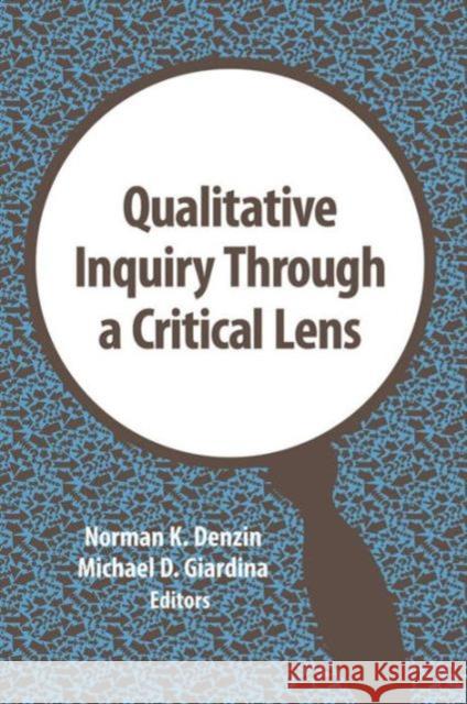 Qualitative Inquiry Through a Critical Lens Norman K. Denzin Michael D. Giardina 9781629585024