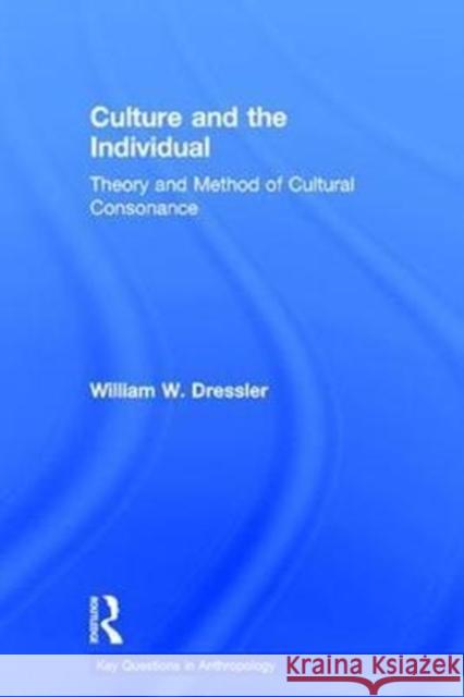 Culture and the Individual: Theory and Method of Cultural Consonance William W. Dressler 9781629585185 Routledge