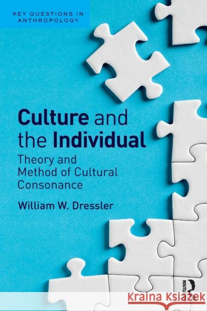 Culture and the Individual: Theory and Method of Cultural Consonance William W. Dressler 9781629585192 Routledge