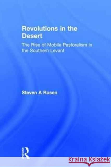 Revolutions in the Desert: Rise of Mobile Pastoralism in the Southern Levant Steven Rosen 9781629585437 Routledge