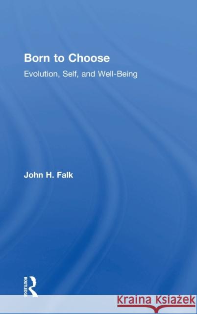 Born to Choose: Evolution, Self, and Well-Being John H. Falk 9781629585628