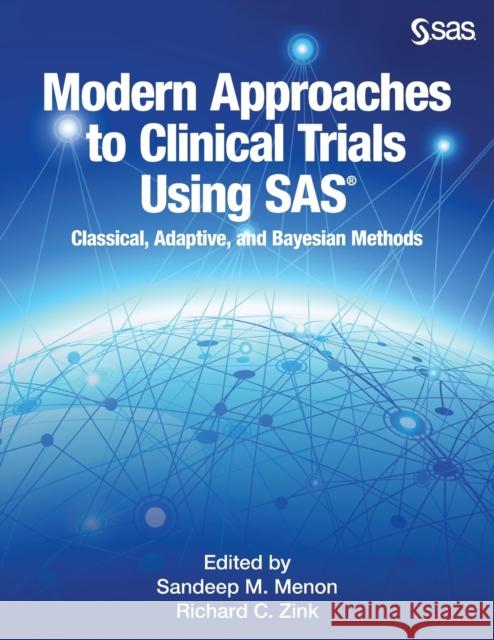 Modern Approaches to Clinical Trials Using SAS: Classical, Adaptive, and Bayesian Methods Sandeep Menon Richard C. Zink Sandeep Menon 9781629593852