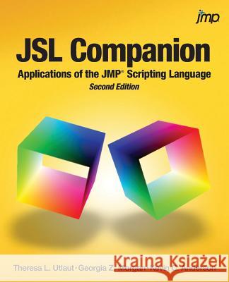 JSL Companion: Applications of the JMP Scripting Language, Second Edition Theresa Utlaut, Georgia Morgan, Kevin Anderson (Manchester Business School UK) 9781629609744