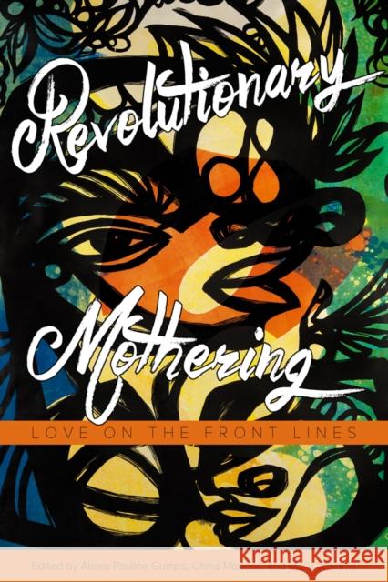 Revolutionary Mothering: Love on the Front Lines Alexis Pauline Gumbs China Martens Mai'a Williams 9781629631103