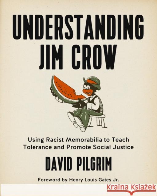 Understanding Jim Crow: Using Racist Memorabilia to Teach Tolerance and Promote Social Justice David Pilgrim Henry Louis, Jr. Gates 9781629631141 PM Press