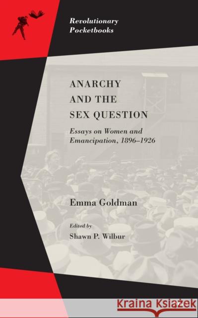 Anarchy and the Sex Question: Essays on Women and Emancipation, 1896-1917 Goldman, Emma 9781629631448 PM Press