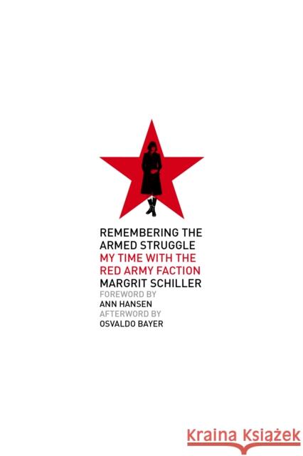 Remembering the Armed Struggle: My Time With the Red Army Faction Margrit Schiller 9781629638737 PM Press