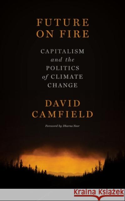 Future on Fire: Capitalism and the Politics of Climate Change David Camfield 9781629639376 PM Press