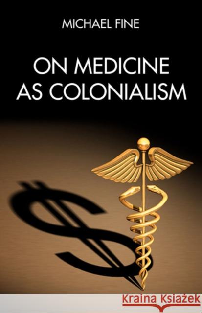 On Medicine As Colonialism Michael Fine 9781629639901 PM Press