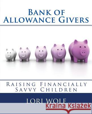 Bank of Allowance Givers: Raising Financially Savvy Children Lori Wolf 9781629640068 Diamond Press