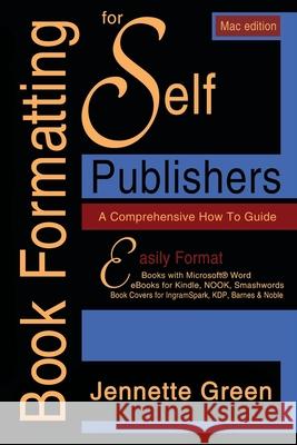 Book Formatting for Self-Publishers, a Comprehensive How-To Guide (Mac Edition 2020): Easily format print books and eBooks with Microsoft Word for Kin Green, Jennette 9781629640327