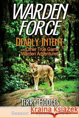 Warden Force: Deadly Intent and Other True Game Warden Adventures: Episodes 76 - 87 Terry Hodges 9781629671062 Tharen Hodges